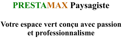 PRESTAMAX Paysagiste  Votre espace vert conçu avec passion et professionnalisme